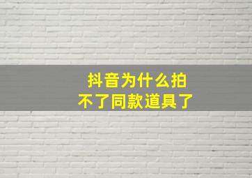 抖音为什么拍不了同款道具了