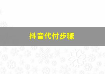 抖音代付步骤