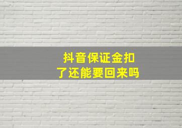 抖音保证金扣了还能要回来吗