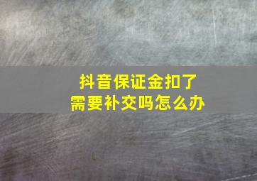 抖音保证金扣了需要补交吗怎么办