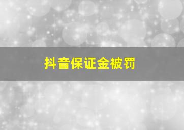 抖音保证金被罚