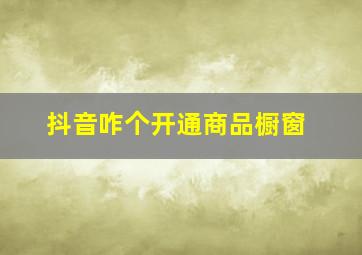 抖音咋个开通商品橱窗