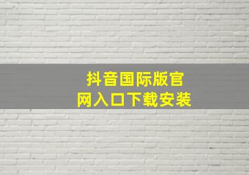 抖音国际版官网入口下载安装