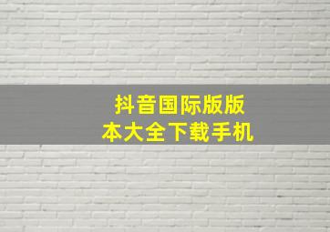 抖音国际版版本大全下载手机