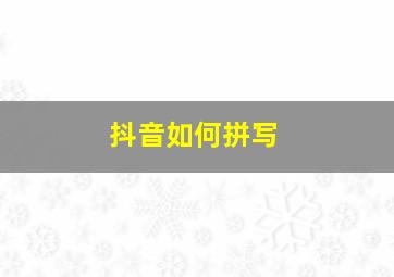 抖音如何拼写