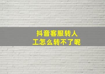 抖音客服转人工怎么转不了呢