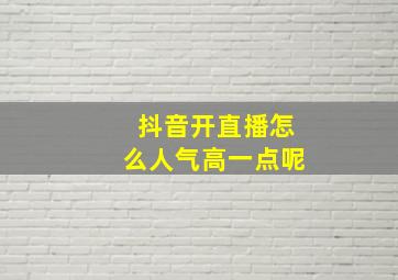 抖音开直播怎么人气高一点呢