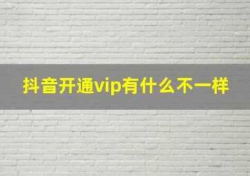 抖音开通vip有什么不一样