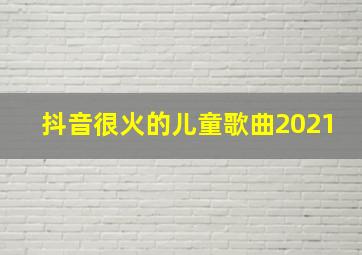 抖音很火的儿童歌曲2021