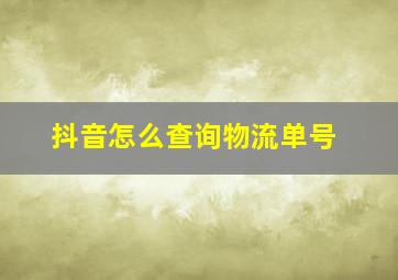 抖音怎么查询物流单号