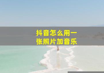 抖音怎么用一张照片加音乐