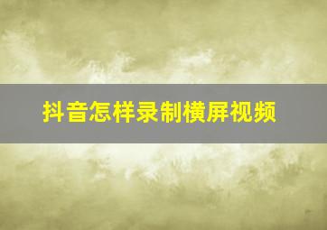 抖音怎样录制横屏视频