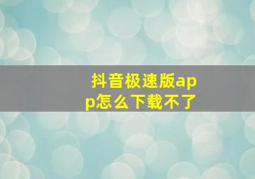 抖音极速版app怎么下载不了