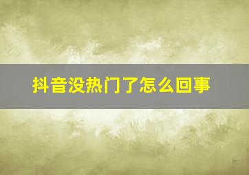 抖音没热门了怎么回事