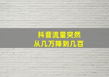 抖音流量突然从几万降到几百