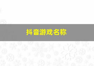 抖音游戏名称