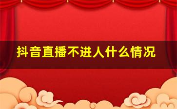 抖音直播不进人什么情况