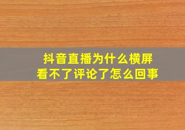 抖音直播为什么横屏看不了评论了怎么回事