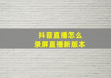 抖音直播怎么录屏直播新版本