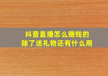 抖音直播怎么赚钱的除了送礼物还有什么用