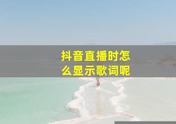 抖音直播时怎么显示歌词呢