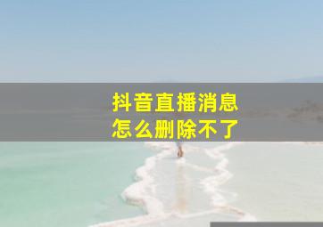 抖音直播消息怎么删除不了