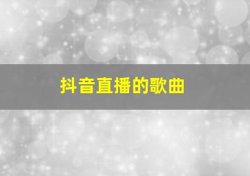 抖音直播的歌曲