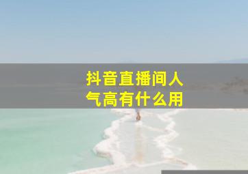 抖音直播间人气高有什么用