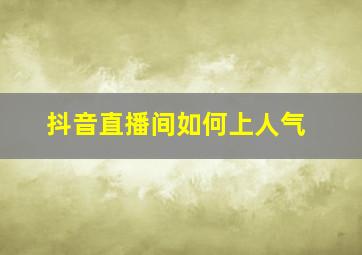 抖音直播间如何上人气