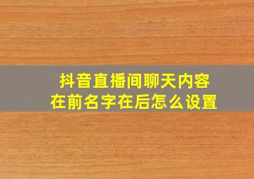 抖音直播间聊天内容在前名字在后怎么设置