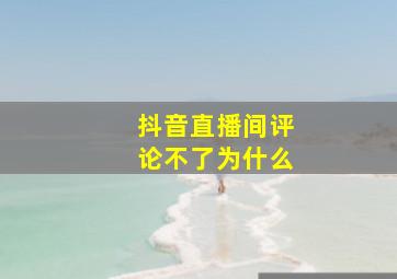 抖音直播间评论不了为什么