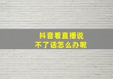 抖音看直播说不了话怎么办呢