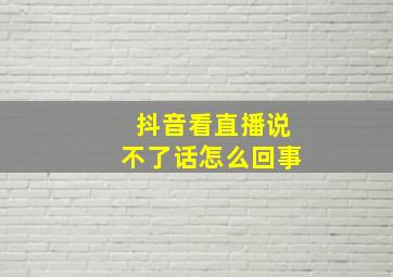 抖音看直播说不了话怎么回事