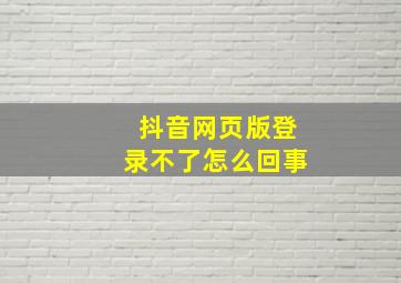 抖音网页版登录不了怎么回事