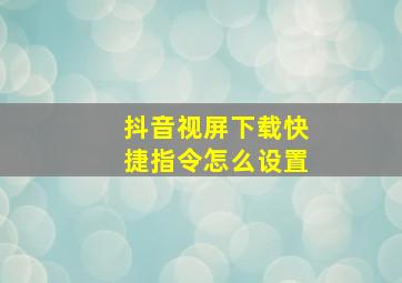 抖音视屏下载快捷指令怎么设置