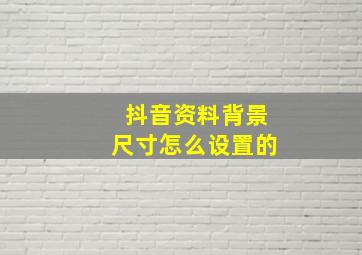 抖音资料背景尺寸怎么设置的