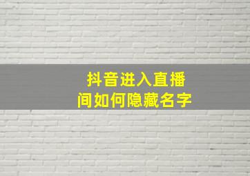 抖音进入直播间如何隐藏名字