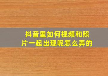 抖音里如何视频和照片一起出现呢怎么弄的