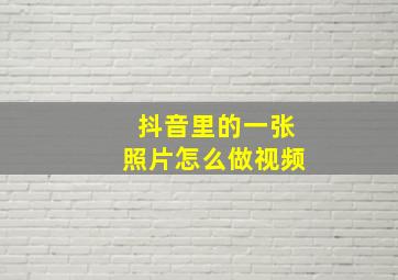 抖音里的一张照片怎么做视频