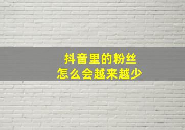 抖音里的粉丝怎么会越来越少