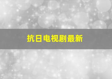 抗日电视剧最新