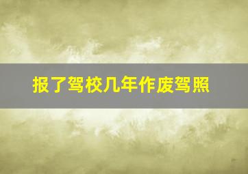 报了驾校几年作废驾照