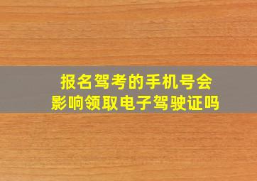 报名驾考的手机号会影响领取电子驾驶证吗