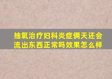 抽氧治疗妇科炎症俩天还会流出东西正常吗效果怎么样