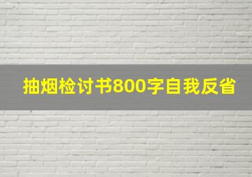 抽烟检讨书800字自我反省