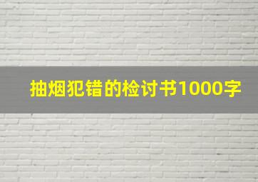 抽烟犯错的检讨书1000字