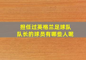 担任过英格兰足球队队长的球员有哪些人呢