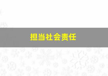 担当社会责任