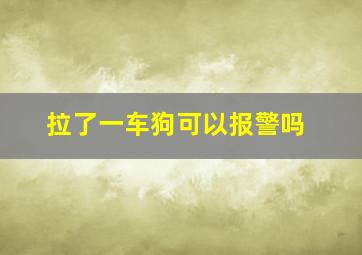 拉了一车狗可以报警吗