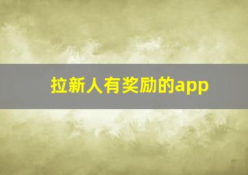 拉新人有奖励的app